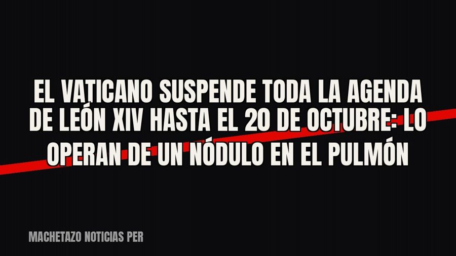 El Vaticano suspende toda la agenda de León XIV hasta el 20 de octubre: lo operan de un nódulo en el pulmón