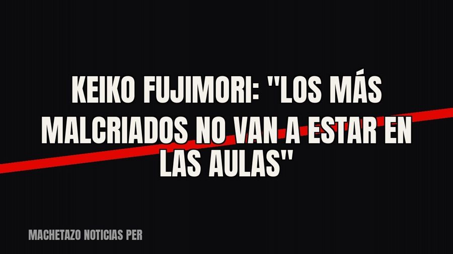 Keiko Fujimori: "los más malcriados no van a estar en las aulas"