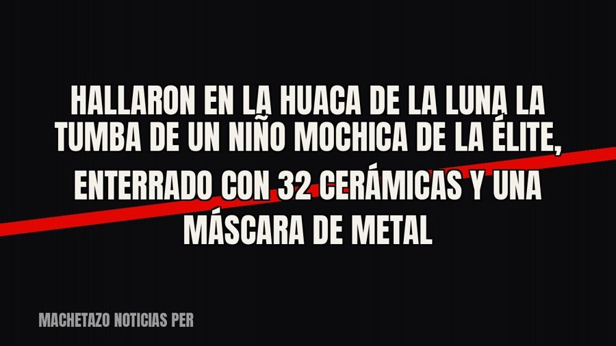 Hallaron en la Huaca de la Luna la tumba de un niño mochica de la élite, enterrado con 32 cerámicas y una…