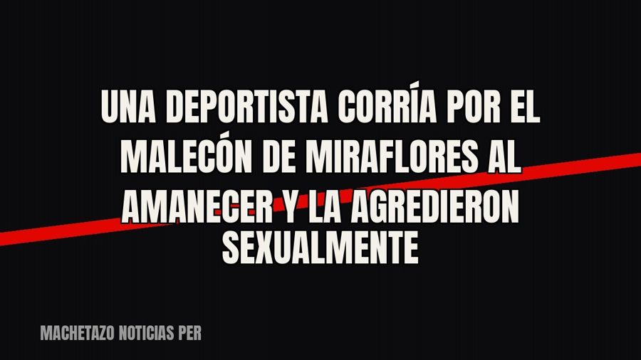 Una deportista corría por el malecón de Miraflores al amanecer y la agredieron sexualmente