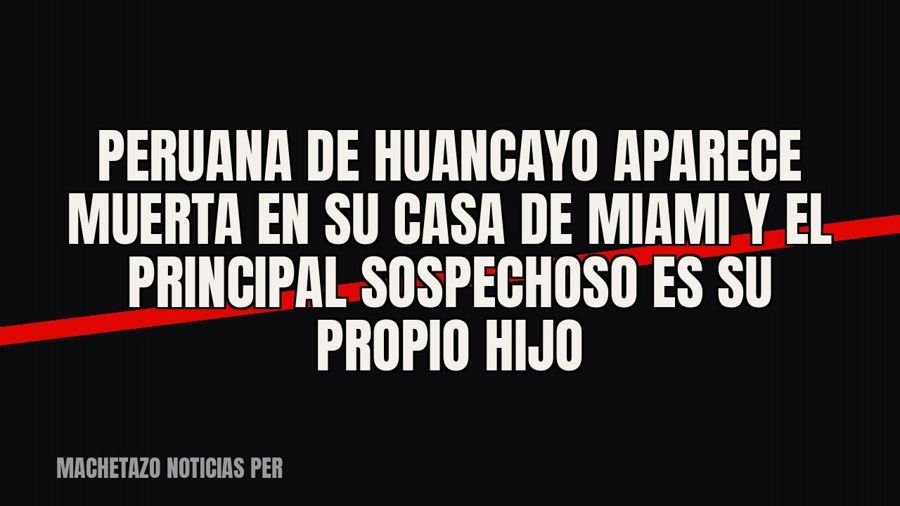 Peruana de Huancayo aparece muerta en su casa de Miami y el principal sospechoso es su propio hijo