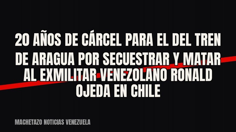 20 años de cárcel para el del Tren de Aragua por secuestrar y matar al exmilitar venezolano Ronald Ojeda en…