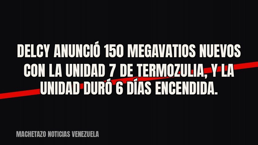 Delcy anunció 150 megavatios nuevos con la Unidad 7 de Termozulia, y la unidad duró 6 días encendida.