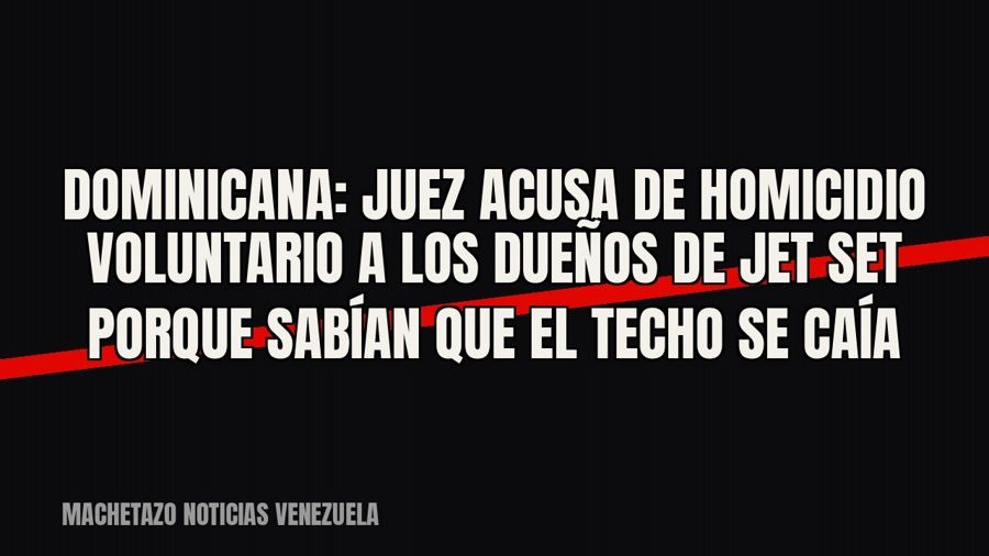 Dominicana: juez acusa de homicidio voluntario a los dueños de Jet Set porque sabían que el techo se caía