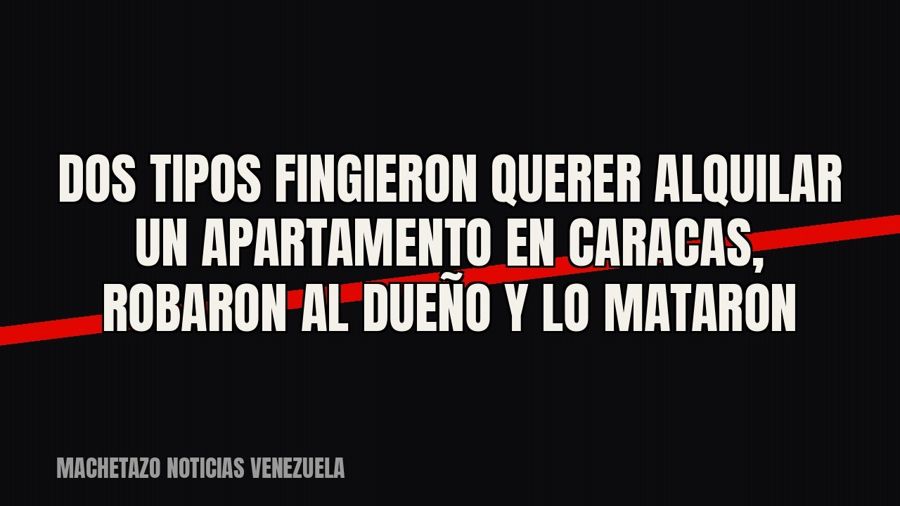 Dos tipos fingieron querer alquilar un apartamento en Caracas, robaron al dueño y lo mataron