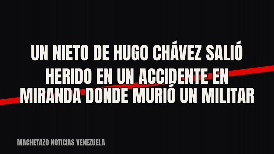 Un nieto de Hugo Chávez salió herido en un accidente en Miranda donde murió un militar