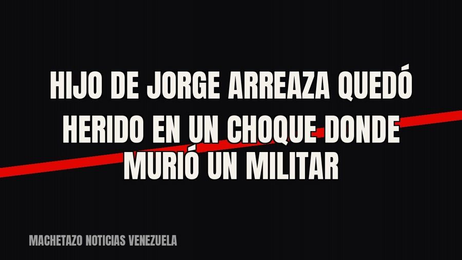 Hijo de Jorge Arreaza quedó herido en un choque donde murió un militar