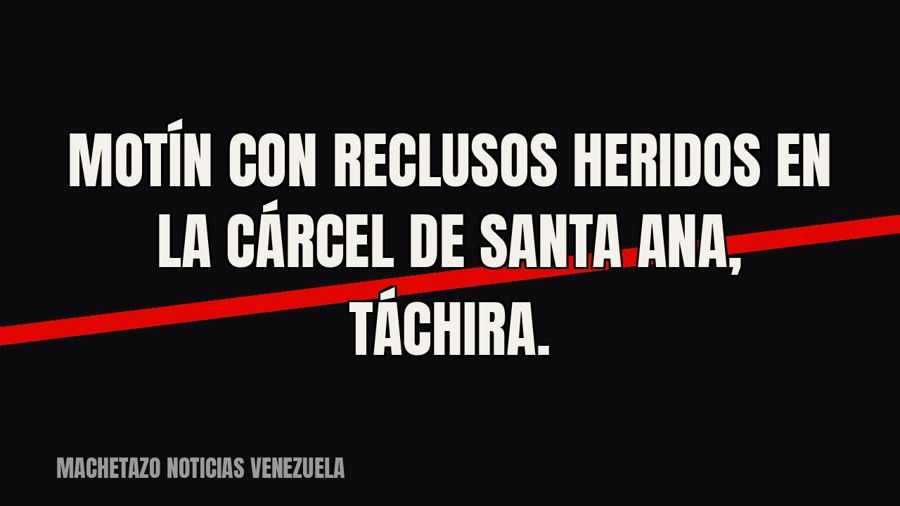 Motín con reclusos heridos en la cárcel de Santa Ana, Táchira.