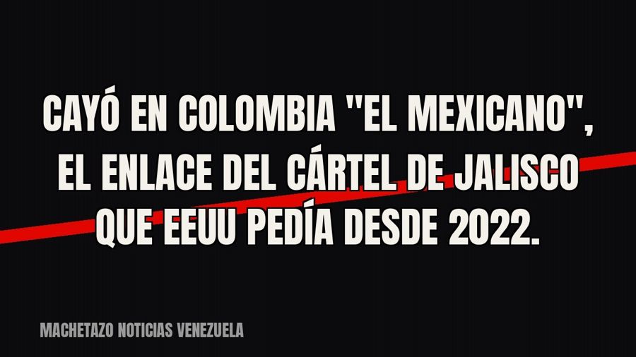 Cayó en Colombia "El Mexicano", el enlace del Cártel de Jalisco que EEUU pedía desde 2022.