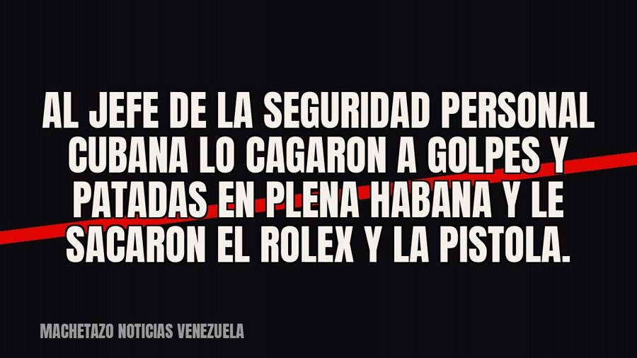 Al jefe de la Seguridad Personal cubana lo cagaron a golpes y patadas en plena Habana y le sacaron el Rolex y…