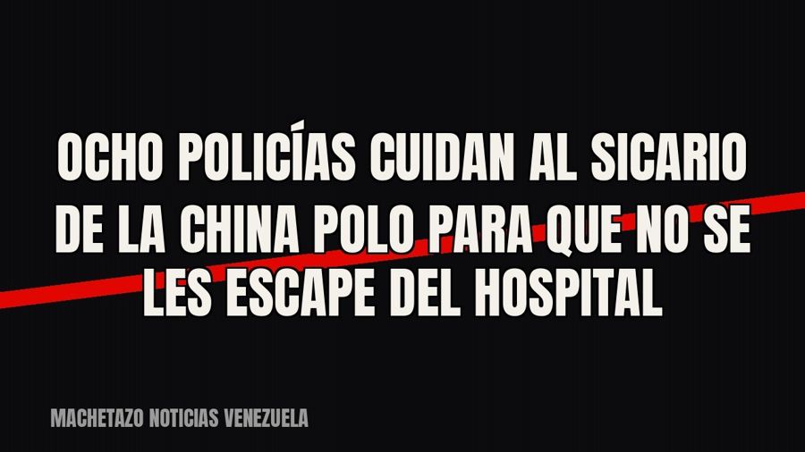 Ocho policías cuidan al sicario de la ‘China Polo’ para que no se les escape del hospital