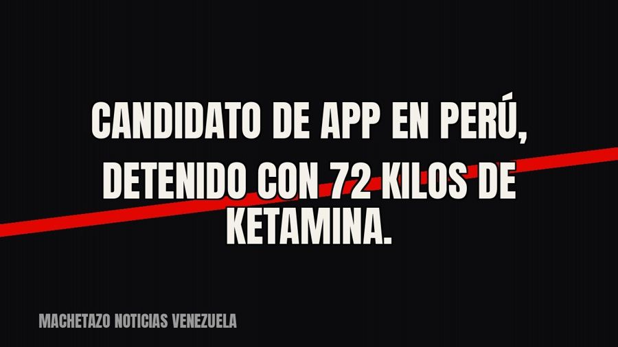 Candidato de APP en Perú, detenido con 72 kilos de ketamina.