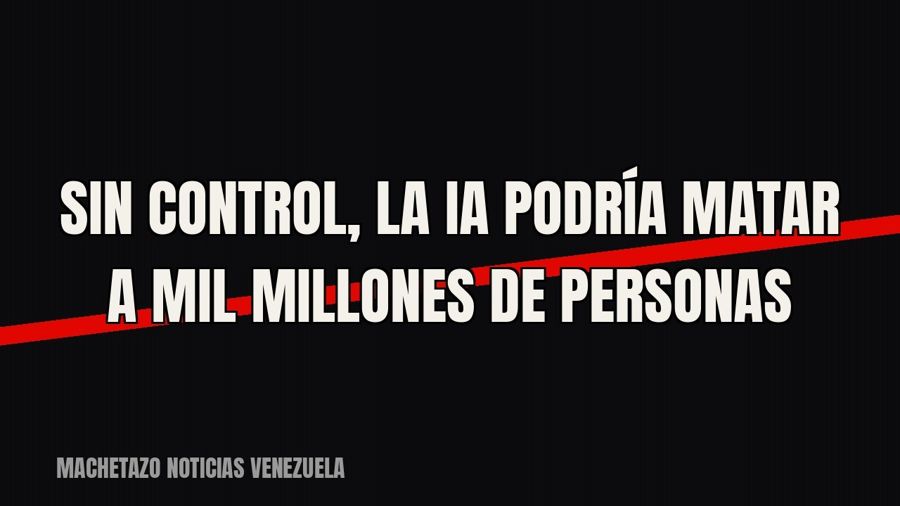 «Sin control, la IA podría matar a mil millones de personas»