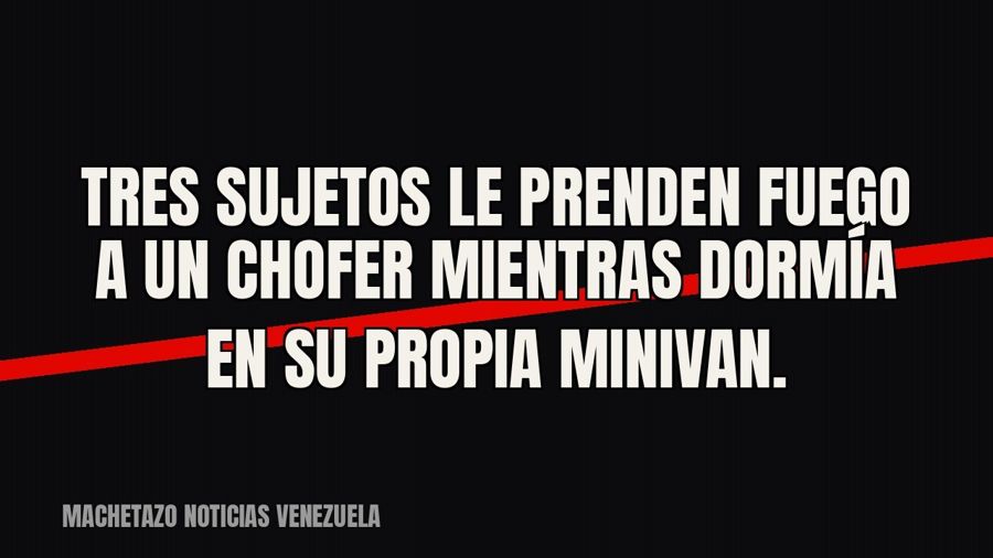Tres sujetos le prenden fuego a un chofer mientras dormía en su propia minivan.