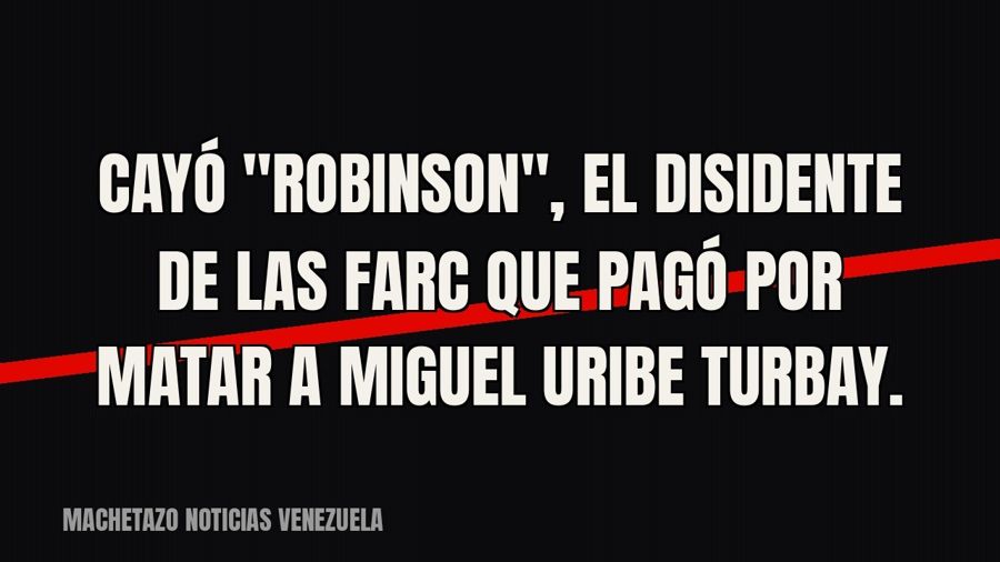 Cayó "Robinson", el disidente de las FARC que pagó por matar a Miguel Uribe Turbay.