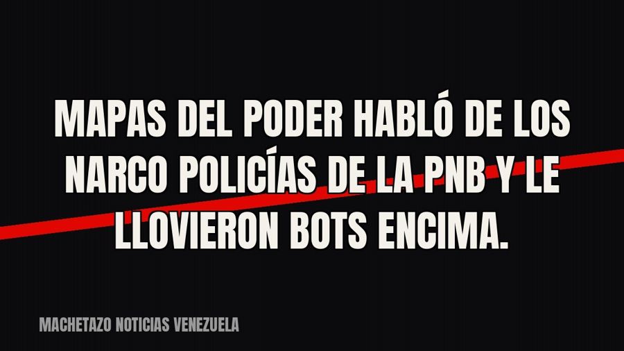 «Mapas del Poder» habló de los narco policías de la PNB y le llovieron bots encima.