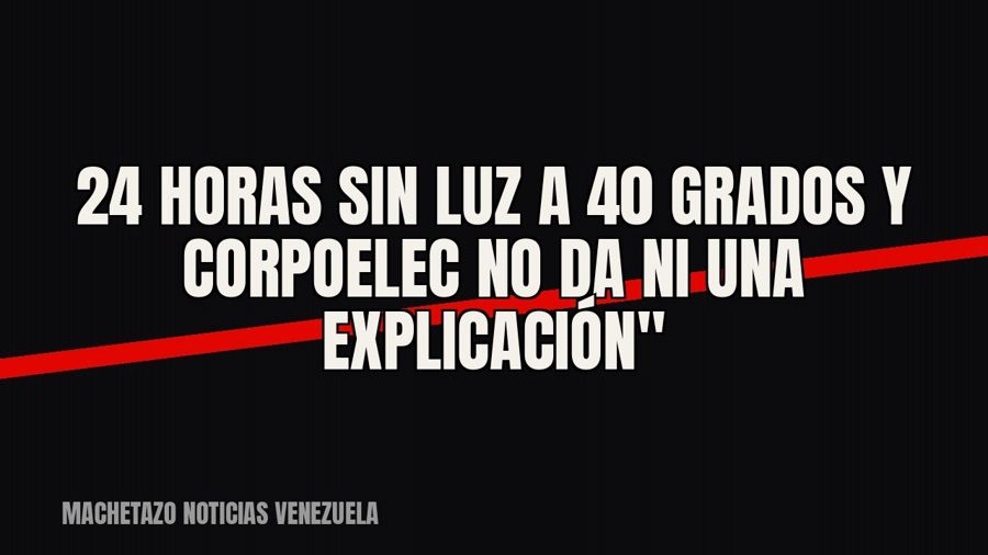 quot;24 horas sin luz a 40 grados y Corpoelec no da ni una explicación"