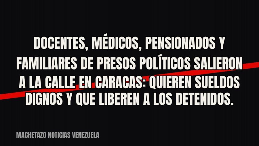 Docentes, médicos, pensionados y familiares de presos políticos salieron a la calle en Caracas: quieren…