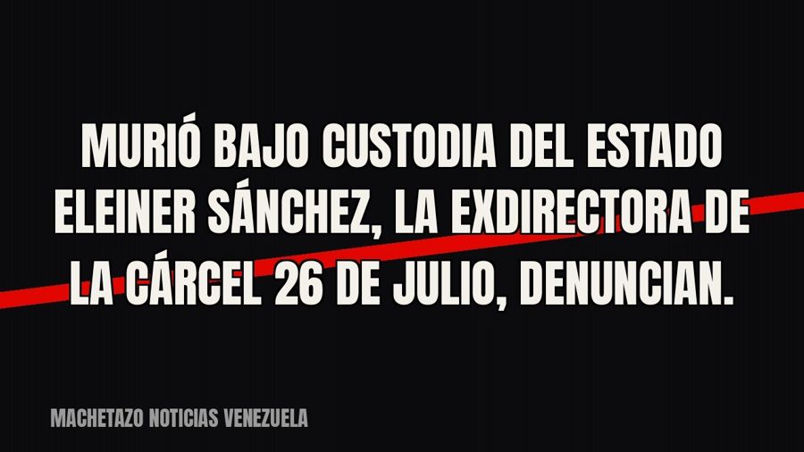 Murió bajo custodia del Estado Eleiner Sánchez, la exdirectora de la cárcel 26 de Julio, denuncian.