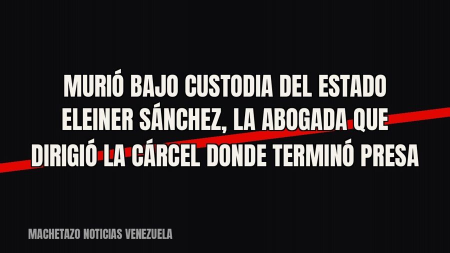 Murió bajo custodia del Estado Eleiner Sánchez, la abogada que dirigió la cárcel donde terminó presa