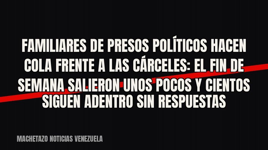 Familiares de presos políticos hacen cola frente a las cárceles: el fin de semana salieron unos pocos y…