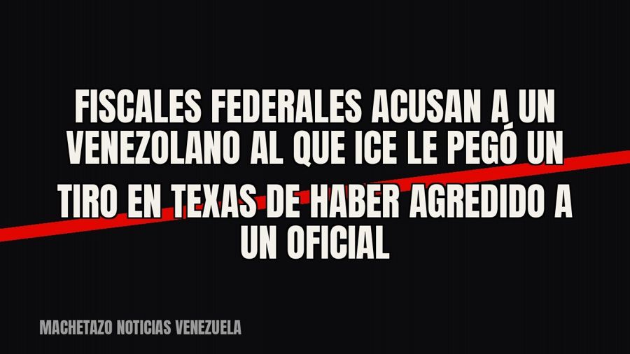 Fiscales federales acusan a un venezolano al que ICE le pegó un tiro en Texas de haber agredido a un oficial