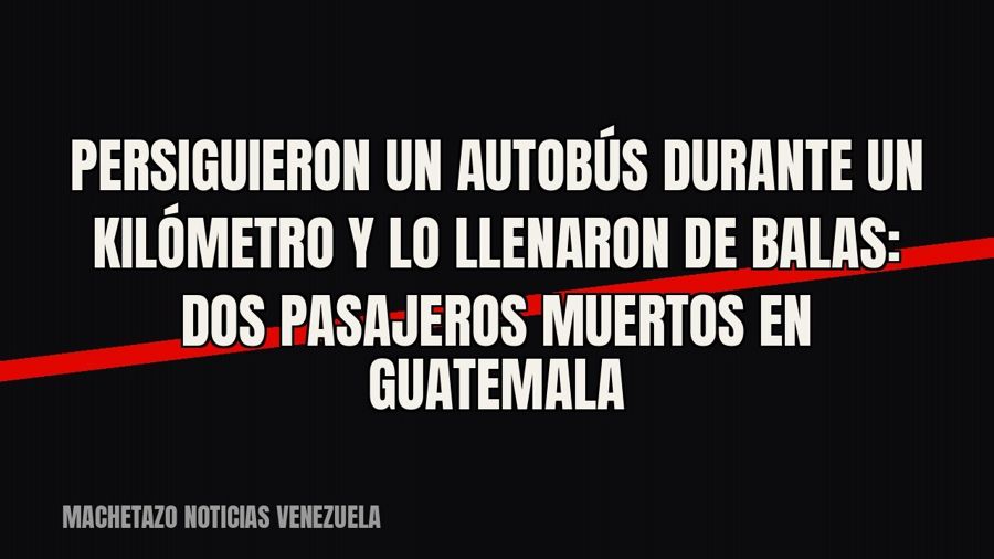 Persiguieron un autobús durante un kilómetro y lo llenaron de balas: dos pasajeros muertos en Guatemala