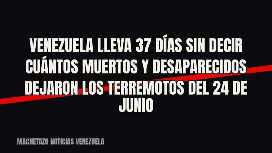 Venezuela lleva 37 días sin decir cuántos muertos y desaparecidos dejaron los terremotos del 24 de junio