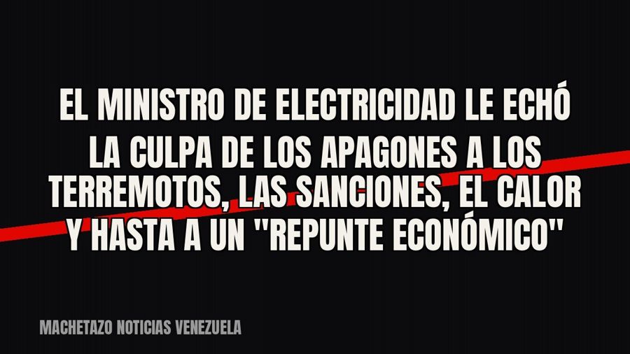 El ministro de Electricidad le echó la culpa de los apagones a los terremotos, las sanciones, el calor y…
