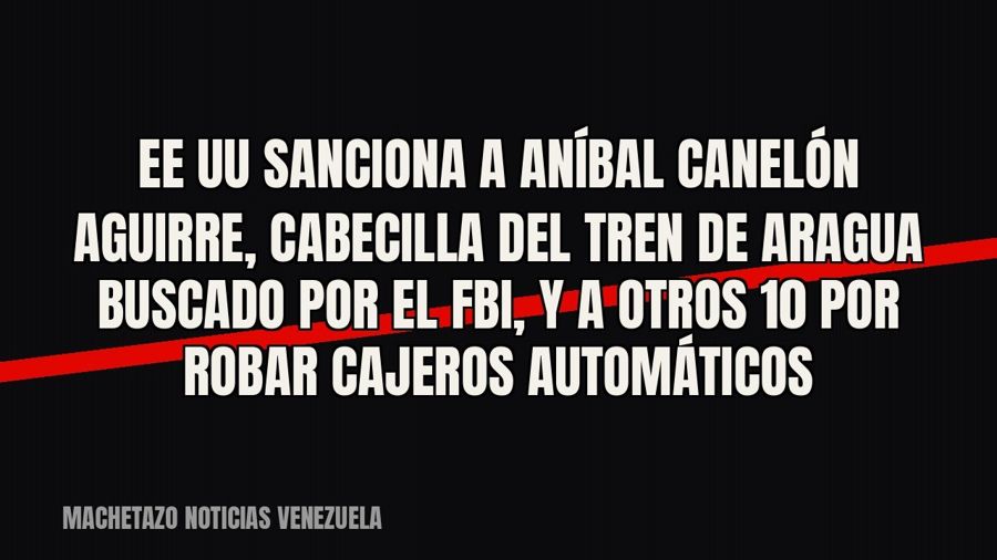 EE UU sanciona a Aníbal Canelón Aguirre, cabecilla del Tren de Aragua buscado por el FBI, y a otros 10 por…