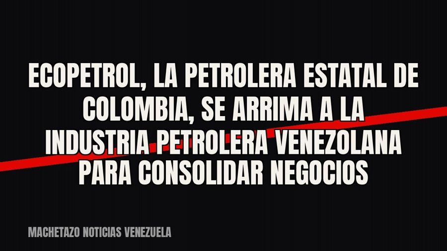 Ecopetrol, la petrolera estatal de Colombia, se arrima a la industria petrolera venezolana para consolidar…