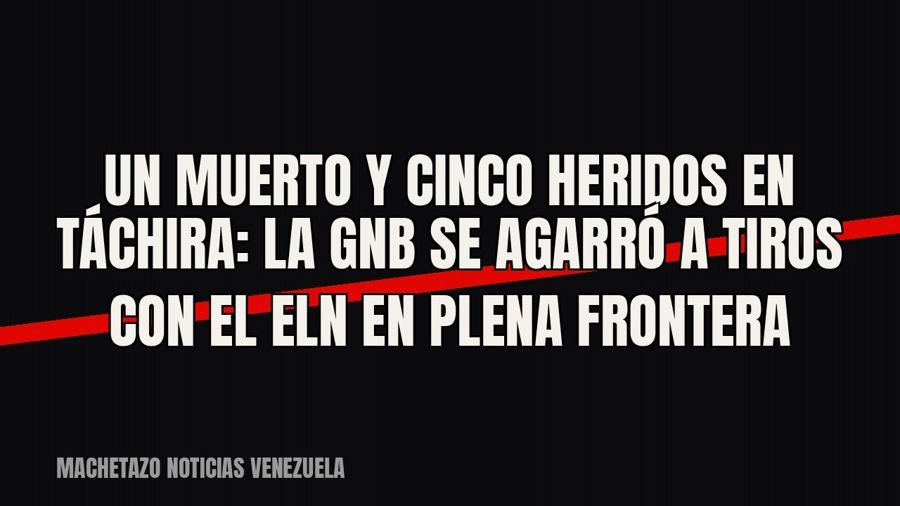 Un muerto y cinco heridos en Táchira: la GNB se agarró a tiros con el ELN en plena frontera
