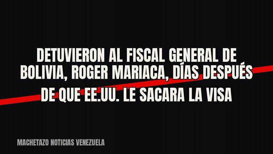 Detuvieron al fiscal general de Bolivia, Roger Mariaca, días después de que EE.UU. le sacara la visa