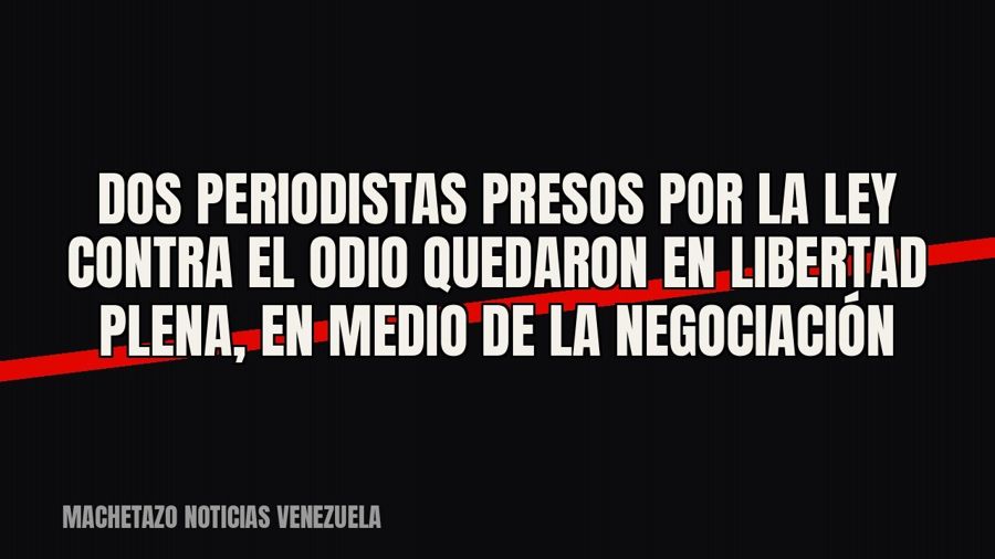 Dos periodistas presos por la Ley contra el Odio quedaron en libertad plena, en medio de la negociación
