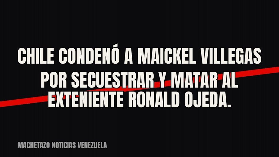 Chile condenó a Maickel Villegas por secuestrar y matar al exteniente Ronald Ojeda.
