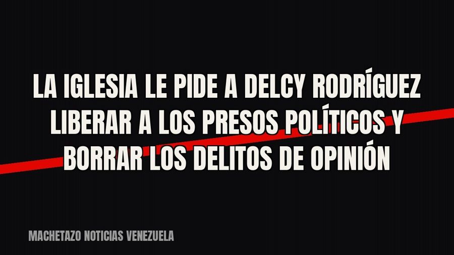 La Iglesia le pide a Delcy Rodríguez liberar a los presos políticos y borrar los delitos de opinión