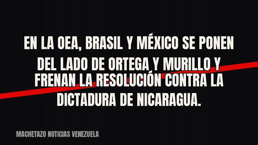 En la OEA, Brasil y México se ponen del lado de Ortega y Murillo y frenan la resolución contra la dictadura…