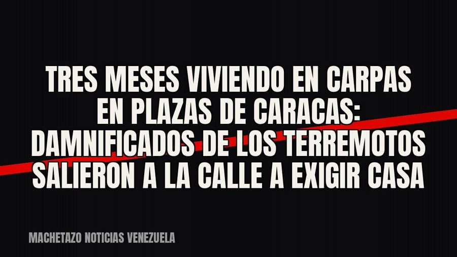 Tres meses viviendo en carpas en plazas de Caracas: damnificados de los terremotos salieron a la calle a…