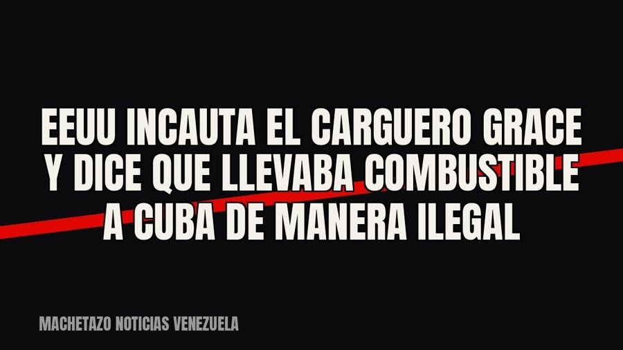 EEUU incauta el carguero «Grace» y dice que llevaba combustible a Cuba «de manera ilegal»