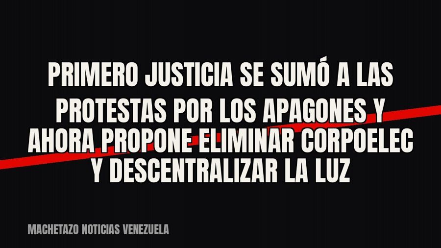 Primero Justicia se sumó a las protestas por los apagones y ahora propone eliminar Corpoelec y descentralizar…