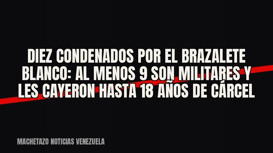Diez condenados por el «Brazalete blanco»: al menos 9 son militares y les cayeron hasta 18 años de cárcel