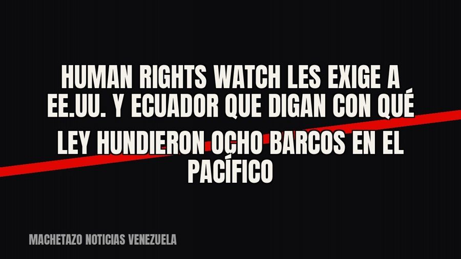 Human Rights Watch les exige a EE.UU. y Ecuador que digan con qué ley hundieron ocho barcos en el Pacífico