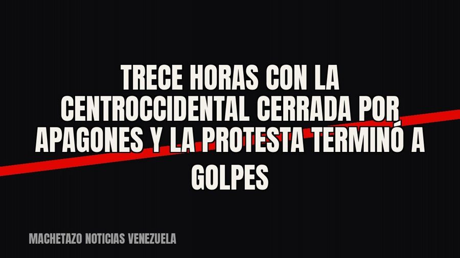 Trece horas con la Centroccidental cerrada por apagones y la protesta terminó a golpes