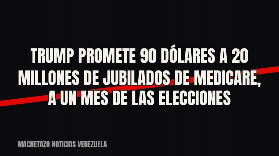 Trump promete 90 dólares a 20 millones de jubilados de Medicare, a un mes de las elecciones