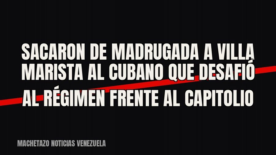 Sacaron de madrugada a Villa Marista al cubano que desafió al régimen frente al Capitolio