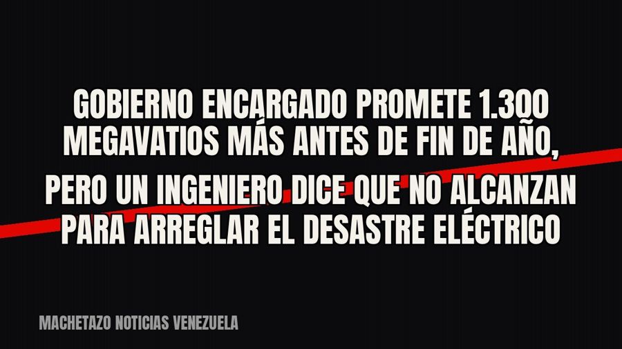 Gobierno encargado promete 1.300 megavatios más antes de fin de año, pero un ingeniero dice que no alcanzan…