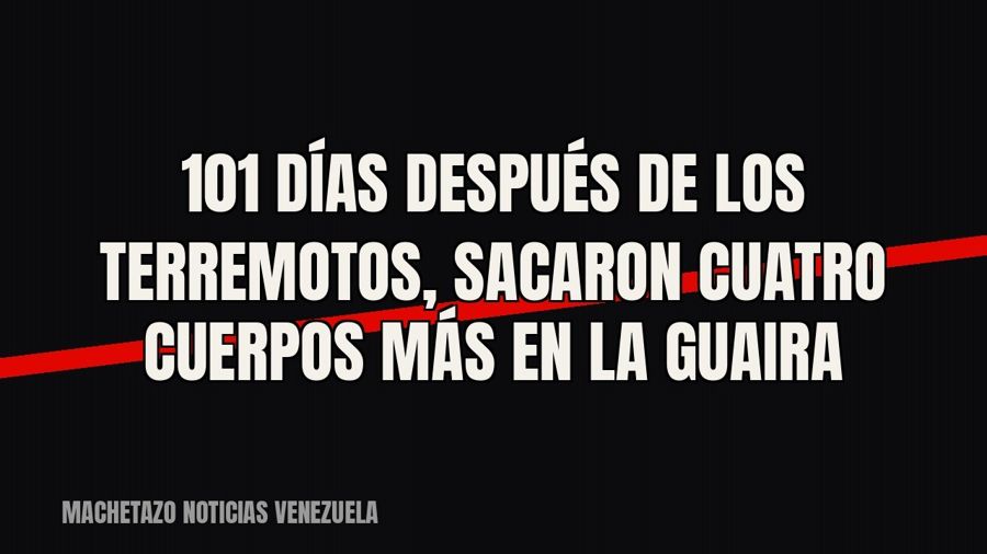 101 días después de los terremotos, sacaron cuatro cuerpos más en La Guaira
