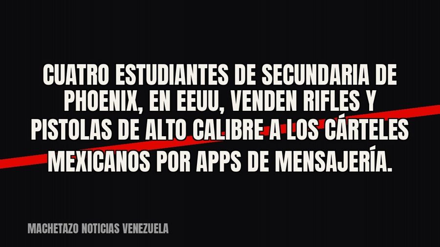 Cuatro estudiantes de secundaria de Phoenix, en EEUU, venden rifles y pistolas de alto calibre a los cárteles…