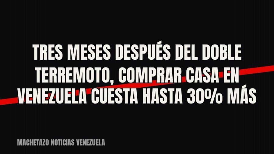 Tres meses después del doble terremoto, comprar casa en Venezuela cuesta hasta 30% más