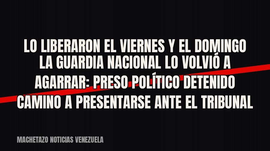 Lo liberaron el viernes y el domingo la Guardia Nacional lo volvió a agarrar: preso político detenido camino…